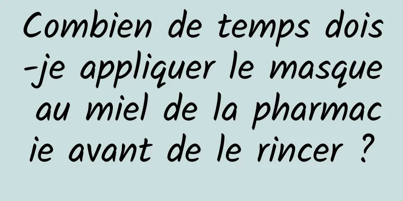 Combien de temps dois-je appliquer le masque au miel de la pharmacie avant de le rincer ?