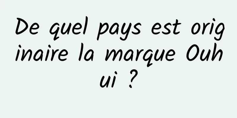 De quel pays est originaire la marque Ouhui ?