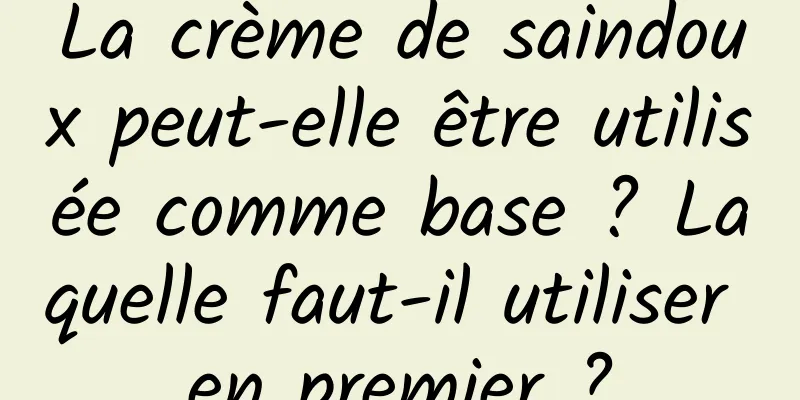 La crème de saindoux peut-elle être utilisée comme base ? Laquelle faut-il utiliser en premier ?