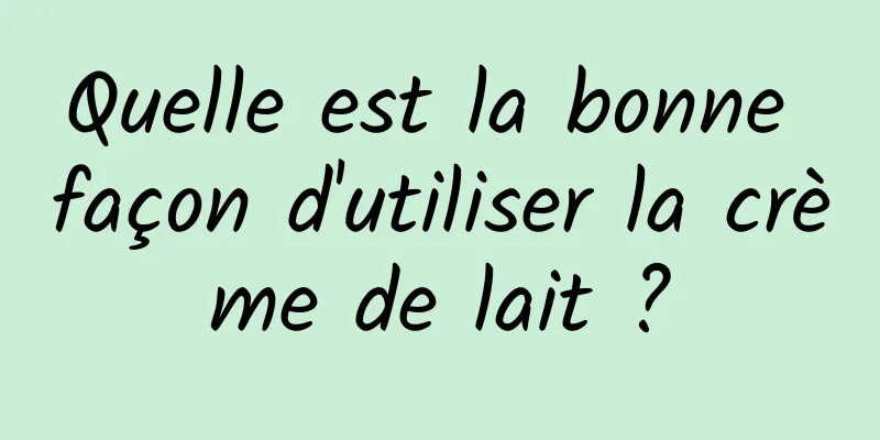 Quelle est la bonne façon d'utiliser la crème de lait ?