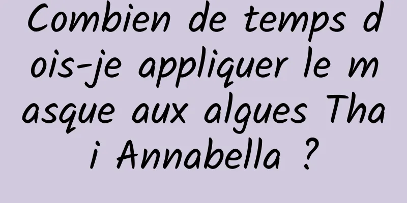 Combien de temps dois-je appliquer le masque aux algues Thai Annabella ?