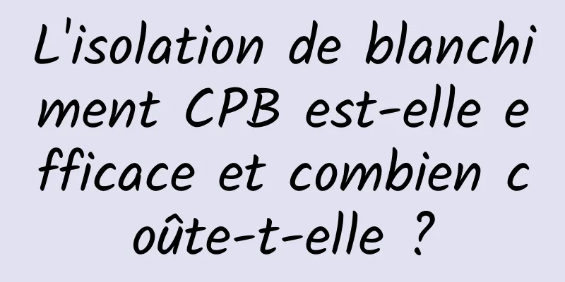 L'isolation de blanchiment CPB est-elle efficace et combien coûte-t-elle ?