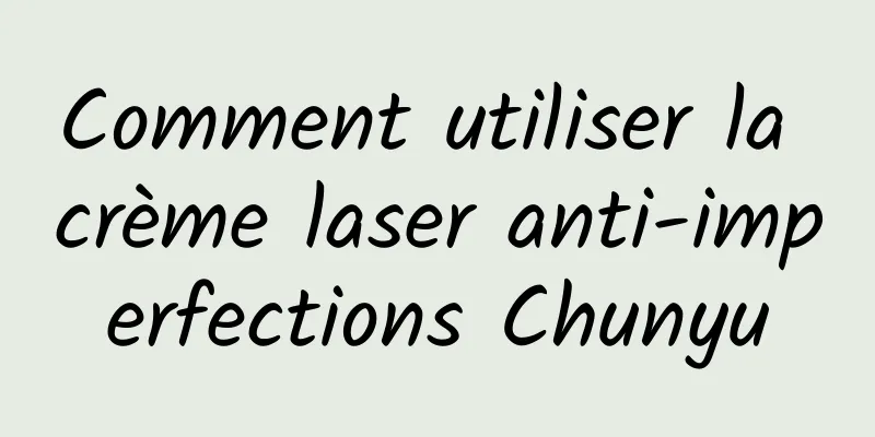 Comment utiliser la crème laser anti-imperfections Chunyu