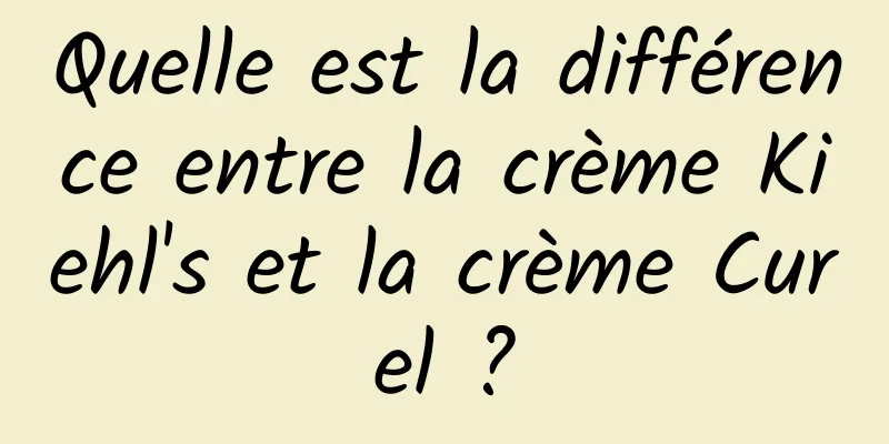 Quelle est la différence entre la crème Kiehl's et la crème Curel ?