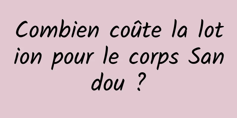 Combien coûte la lotion pour le corps Sandou ?