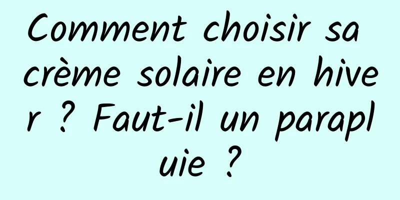 Comment choisir sa crème solaire en hiver ? Faut-il un parapluie ?