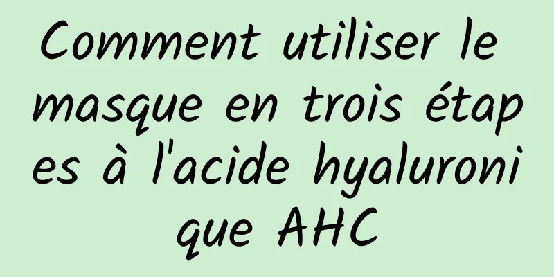 Comment utiliser le masque en trois étapes à l'acide hyaluronique AHC