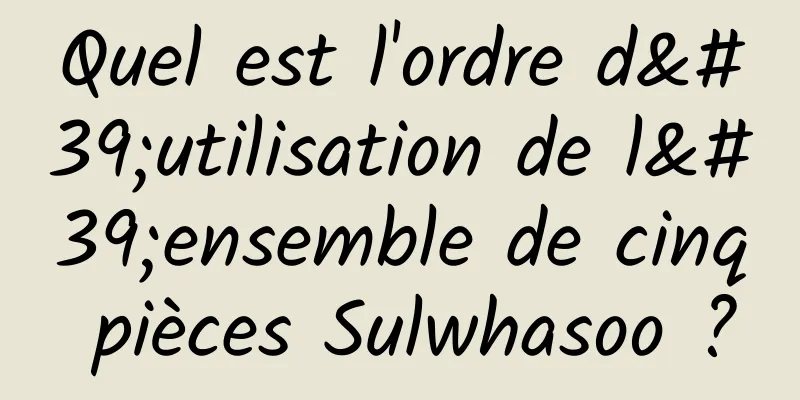 Quel est l'ordre d'utilisation de l'ensemble de cinq pièces Sulwhasoo ?