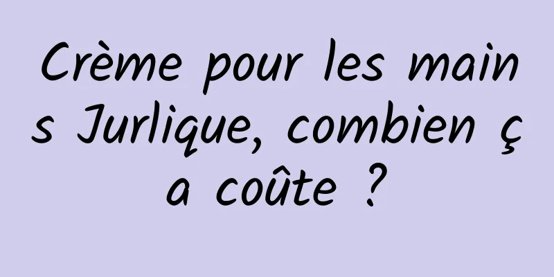 Crème pour les mains Jurlique, combien ça coûte ?