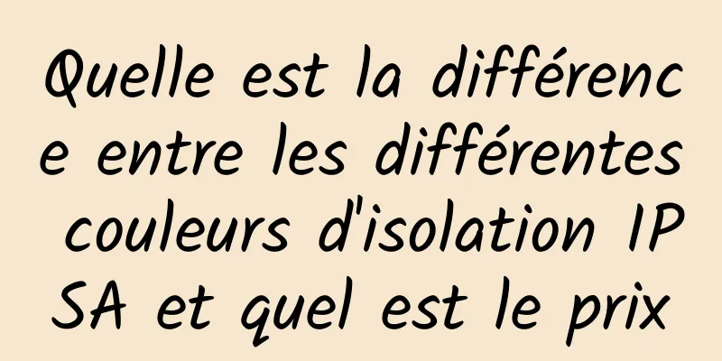 Quelle est la différence entre les différentes couleurs d'isolation IPSA et quel est le prix