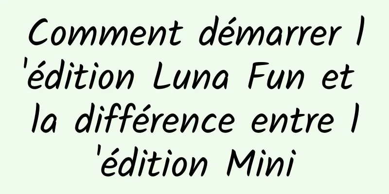 Comment démarrer l'édition Luna Fun et la différence entre l'édition Mini