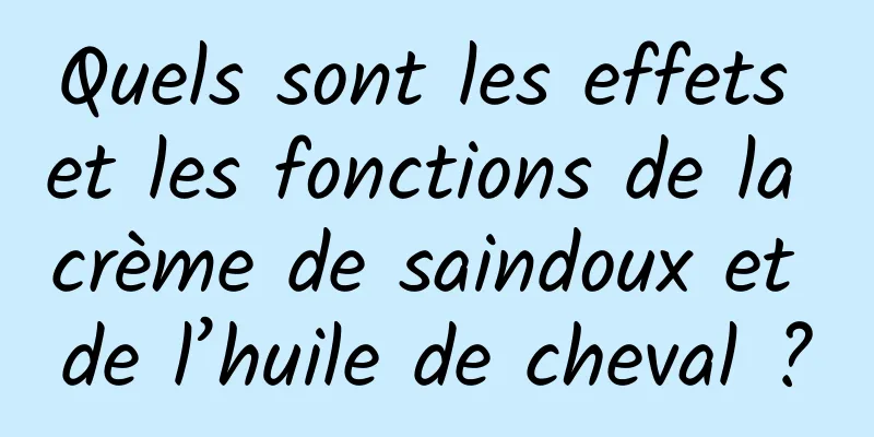 Quels sont les effets et les fonctions de la crème de saindoux et de l’huile de cheval ?