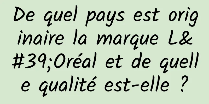 De quel pays est originaire la marque L'Oréal et de quelle qualité est-elle ?