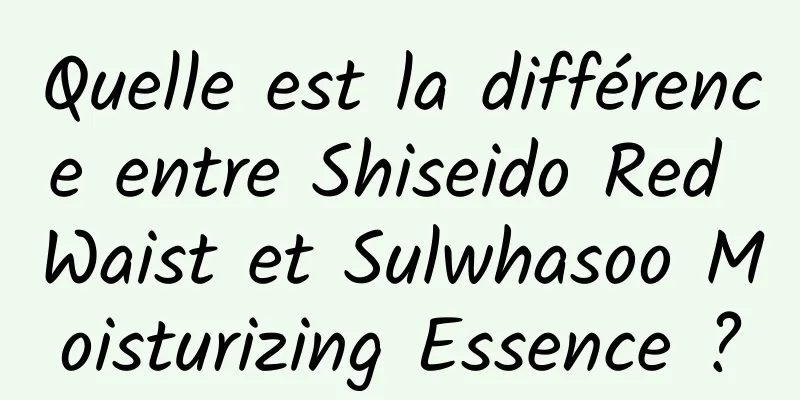 Quelle est la différence entre Shiseido Red Waist et Sulwhasoo Moisturizing Essence ?