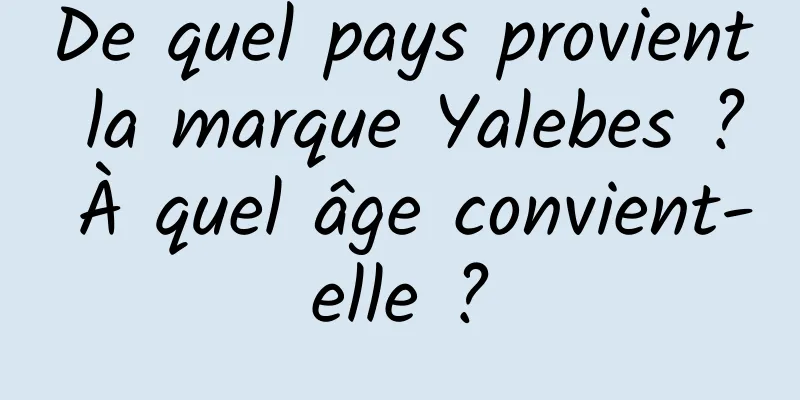 De quel pays provient la marque Yalebes ? À quel âge convient-elle ?