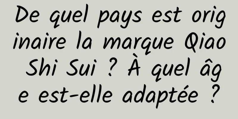 De quel pays est originaire la marque Qiao Shi Sui ? À quel âge est-elle adaptée ?