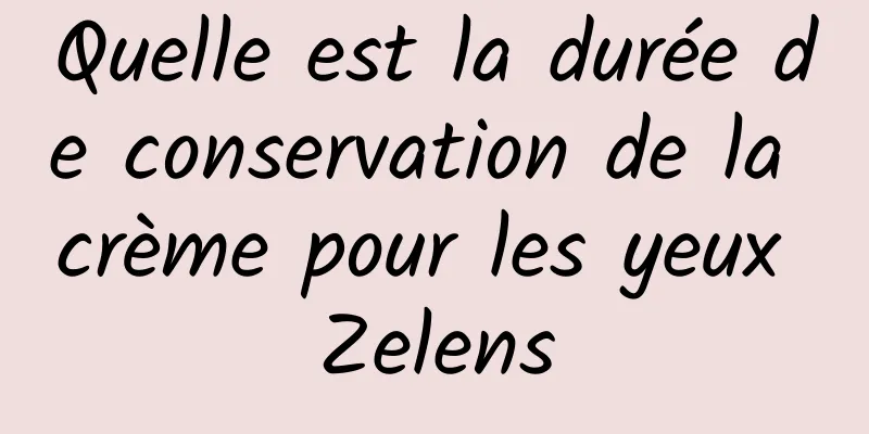 Quelle est la durée de conservation de la crème pour les yeux Zelens
