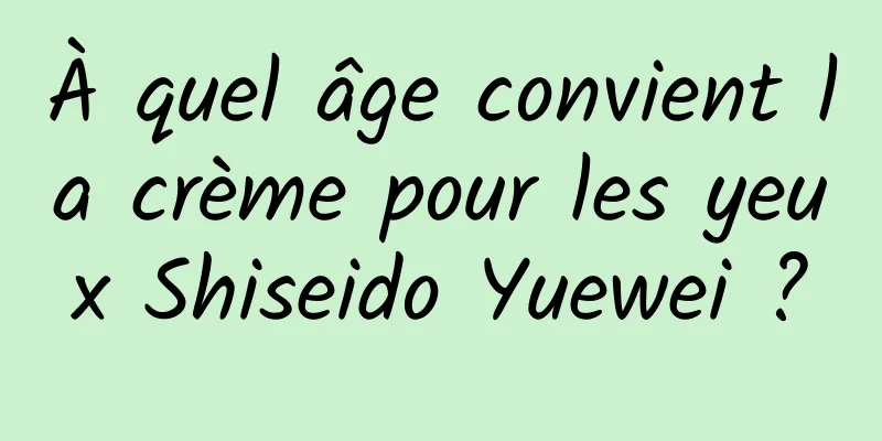 À quel âge convient la crème pour les yeux Shiseido Yuewei ?