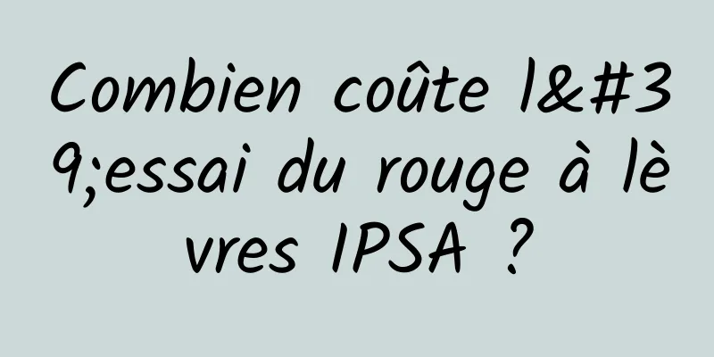 Combien coûte l'essai du rouge à lèvres IPSA ?