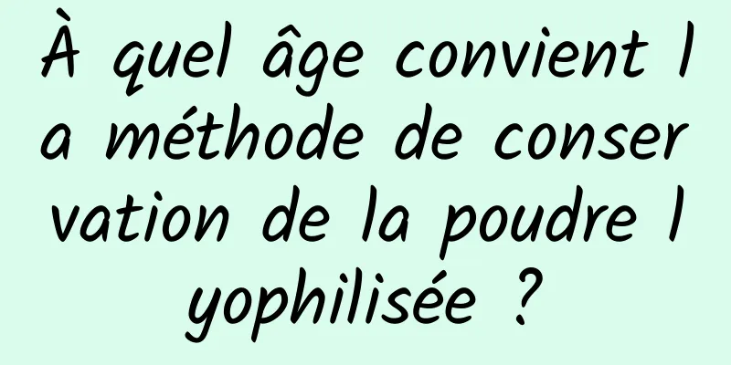 À quel âge convient la méthode de conservation de la poudre lyophilisée ?