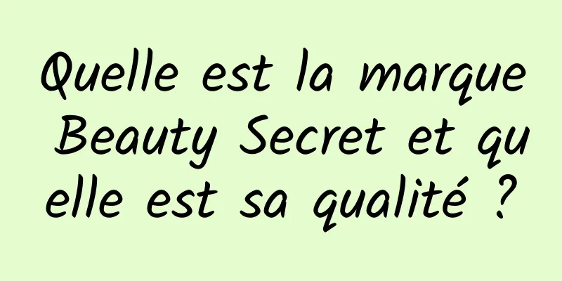 Quelle est la marque Beauty Secret et quelle est sa qualité ?