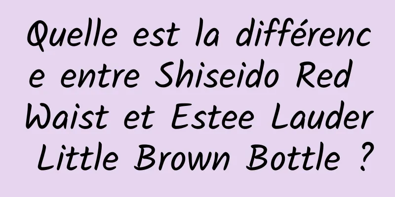 Quelle est la différence entre Shiseido Red Waist et Estee Lauder Little Brown Bottle ?