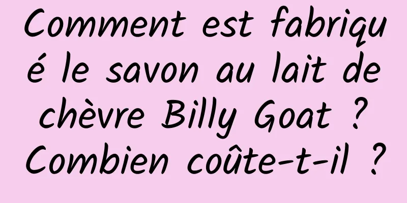 Comment est fabriqué le savon au lait de chèvre Billy Goat ? Combien coûte-t-il ?