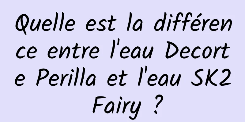 Quelle est la différence entre l'eau Decorte Perilla et l'eau SK2 Fairy ?