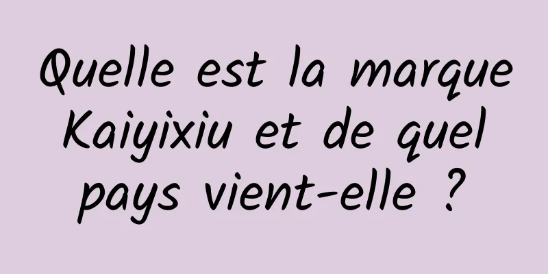 Quelle est la marque Kaiyixiu et de quel pays vient-elle ?