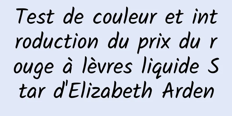Test de couleur et introduction du prix du rouge à lèvres liquide Star d'Elizabeth Arden