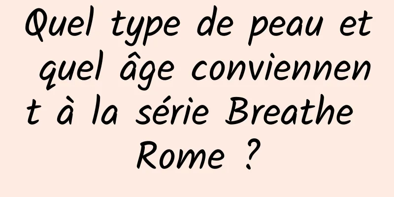 Quel type de peau et quel âge conviennent à la série Breathe Rome ?