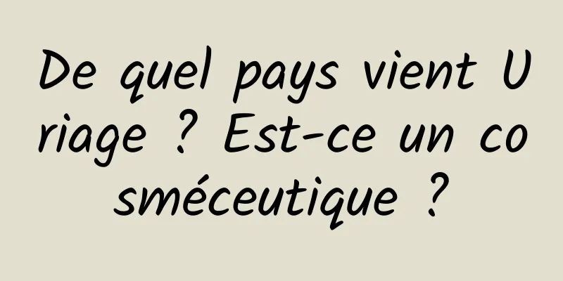 De quel pays vient Uriage ? Est-ce un cosméceutique ?