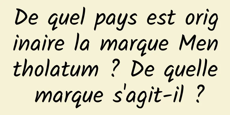De quel pays est originaire la marque Mentholatum ? De quelle marque s'agit-il ?