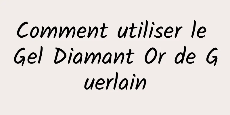Comment utiliser le Gel Diamant Or de Guerlain