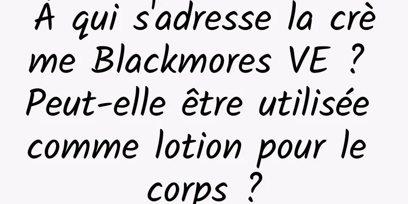 À qui s'adresse la crème Blackmores VE ? Peut-elle être utilisée comme lotion pour le corps ?