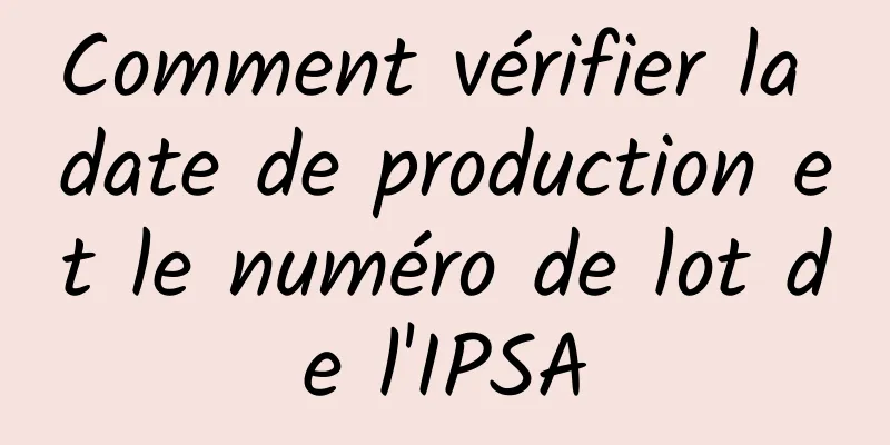 Comment vérifier la date de production et le numéro de lot de l'IPSA