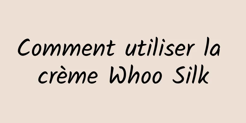 Comment utiliser la crème Whoo Silk