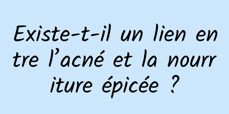 Existe-t-il un lien entre l’acné et la nourriture épicée ?
