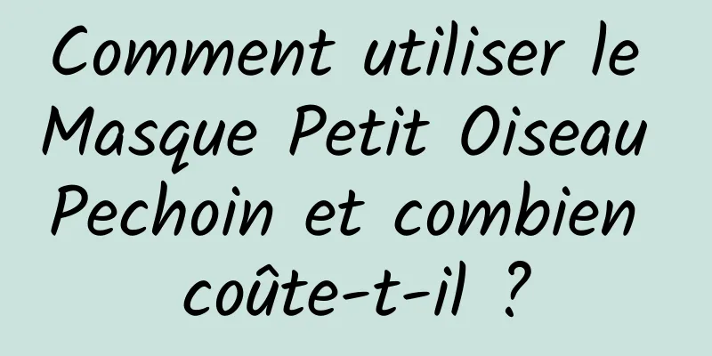 Comment utiliser le Masque Petit Oiseau Pechoin et combien coûte-t-il ?