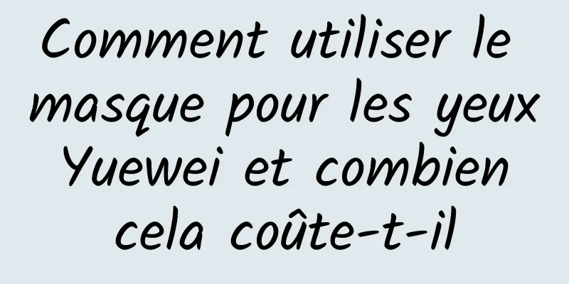 Comment utiliser le masque pour les yeux Yuewei et combien cela coûte-t-il