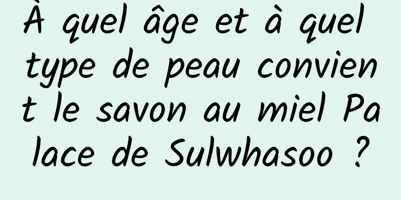 À quel âge et à quel type de peau convient le savon au miel Palace de Sulwhasoo ?