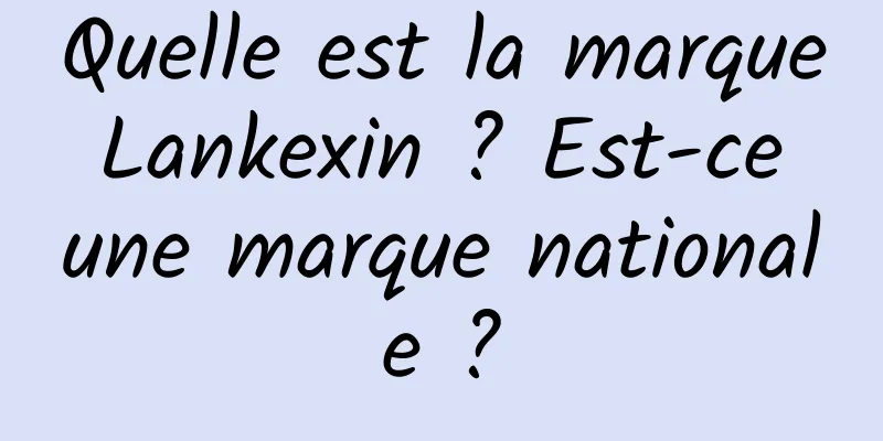 Quelle est la marque Lankexin ? Est-ce une marque nationale ?