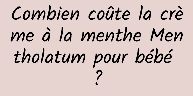 Combien coûte la crème à la menthe Mentholatum pour bébé ?