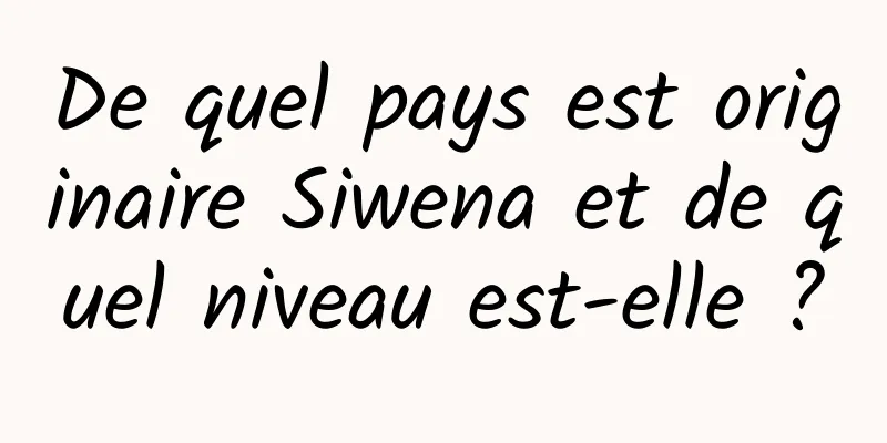 De quel pays est originaire Siwena et de quel niveau est-elle ?
