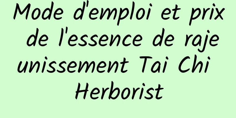 Mode d'emploi et prix de l'essence de rajeunissement Tai Chi Herborist