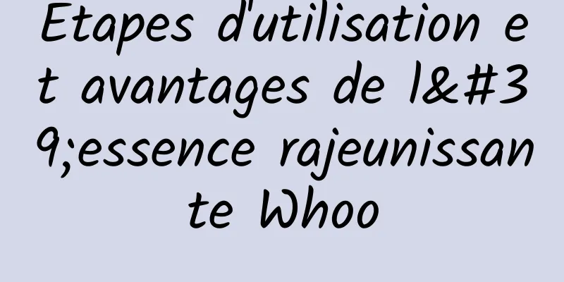 Étapes d'utilisation et avantages de l'essence rajeunissante Whoo