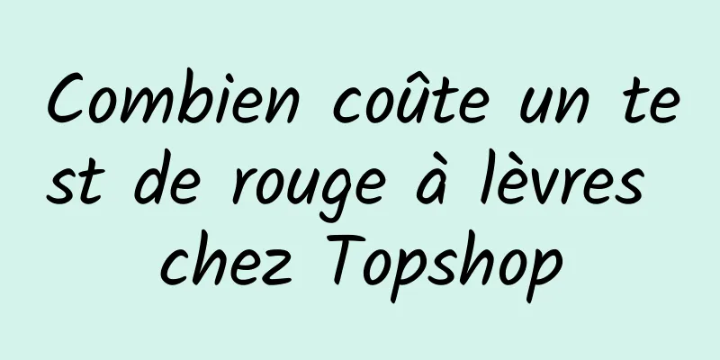Combien coûte un test de rouge à lèvres chez Topshop