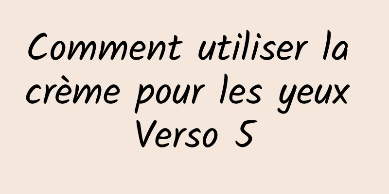 Comment utiliser la crème pour les yeux Verso 5