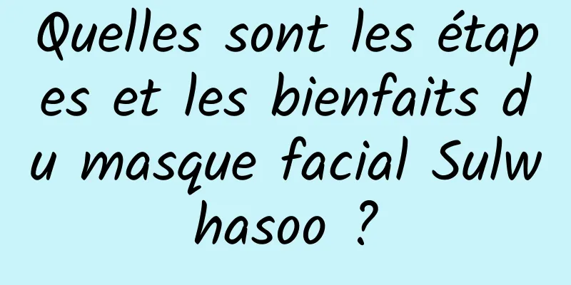 Quelles sont les étapes et les bienfaits du masque facial Sulwhasoo ?