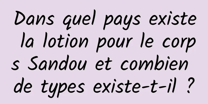 Dans quel pays existe la lotion pour le corps Sandou et combien de types existe-t-il ?
